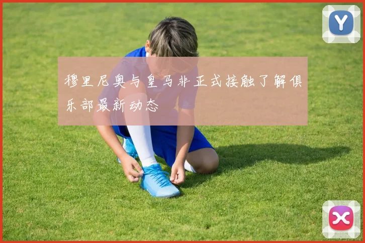 穆里尼奥与皇马非正式接触了解俱乐部最新动态